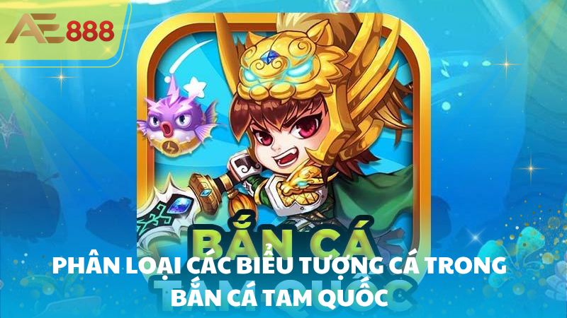 Phân loại các biểu tượng cá trong Bắn Cá Tam Quốc 