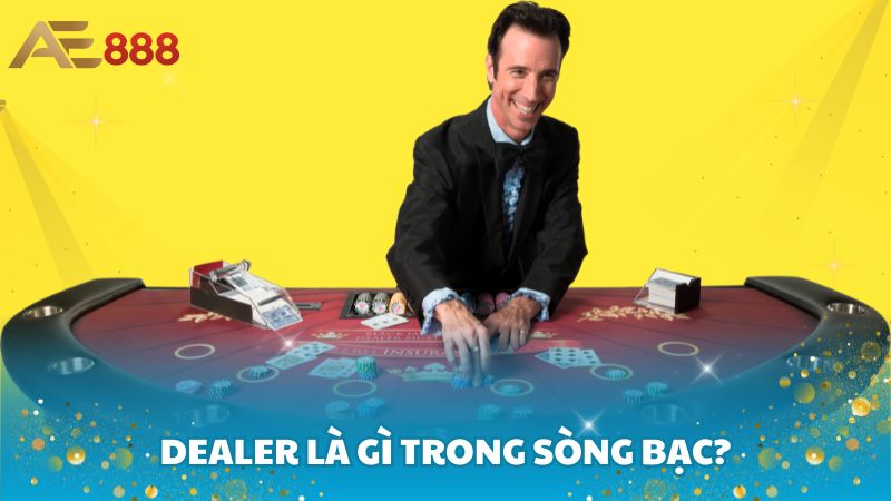 Dealer là gì trong sòng bạc?